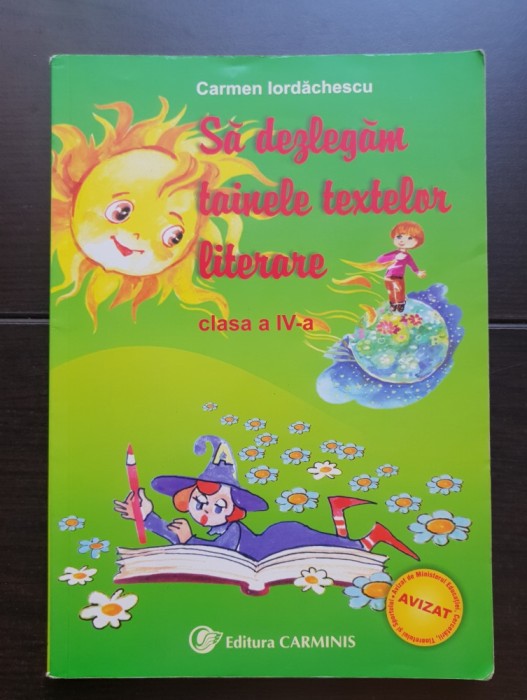 Să dezlegăm tainele textelor literare, clasa a IV-a - Carmen Iordăchescu