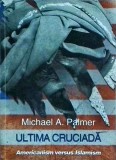 Michael Palmer - Ultima cruciada. Americanism versus Islamism
