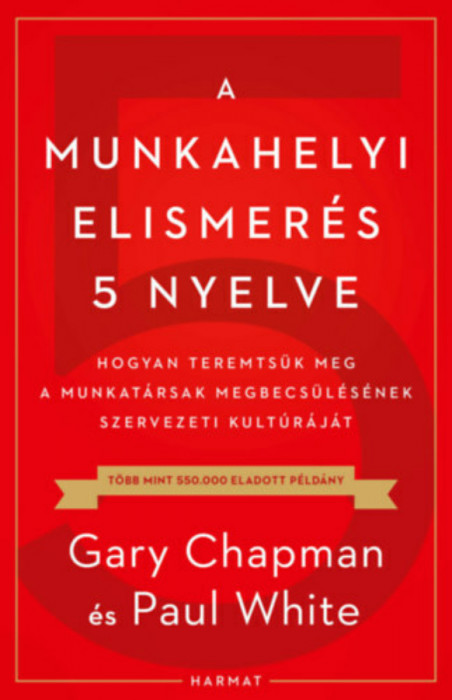 A munkahelyi elismer&eacute;s 5 nyelve - Hogyan teremts&uuml;k meg a munkat&aacute;rsak megbecs&uuml;l&eacute;s&eacute;nek szervezeti kult&uacute;r&aacute;j&aacute;t - Gary Chapman