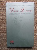 Dinu Lipatti. Nascut pentru a fi nemuritor - Florica Gheorghescu, Olga Grigorescu