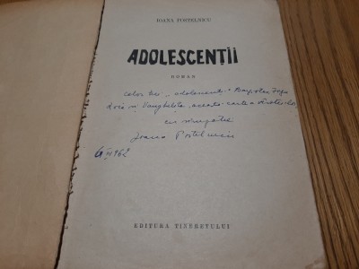 IOANA POSTELNICU (dedicatie-autograf) - Adolescentii - Tineretului, 1962, 285 p. foto
