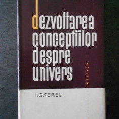 I. G. PEREL - DEZVOLTAREA CONCEPTIILOR DESPRE UNIVERS (1964, editie cartonata)