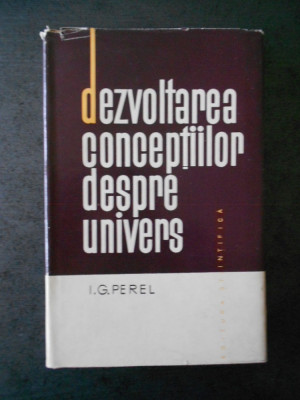 I. G. PEREL - DEZVOLTAREA CONCEPTIILOR DESPRE UNIVERS (1964, editie cartonata) foto