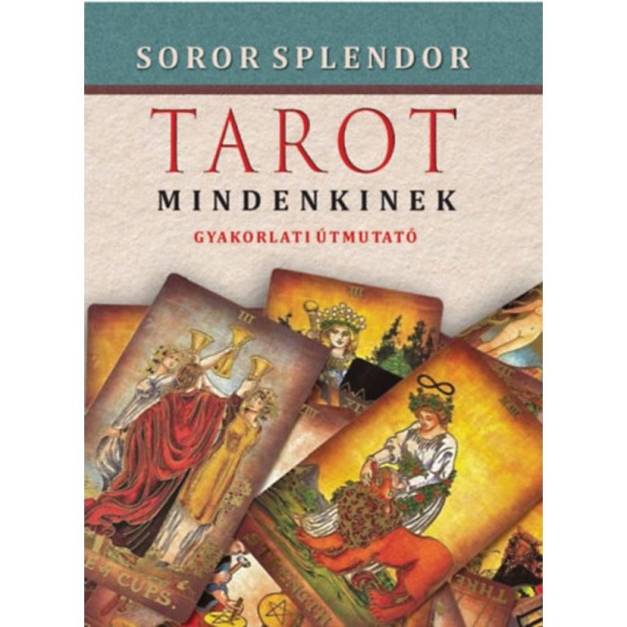 Tarot mindenkinek - Gyakorlati &uacute;tmutat&oacute; - Soror Splendor