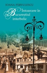 &Icirc;ntoarcere &icirc;n Bucureştiul interbelic - Paperback - Ioana P&acirc;rvulescu - Humanitas