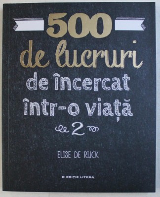 500 DE LUCRURI DE INCERCAT INTR - O VIATA , VOLUMUL II de ELISE DE RIJCK , 2019 foto