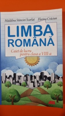 Limba romana, caiet de lucru pentru clasa a VIII-a - Madalina Stancioi Scarlat foto