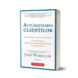 Automatizarea clienților. Cum să creezi o companie pe bază de abonament &icirc;n orice domeniu - Paperback brosat - John Warrillow - Act și Politon