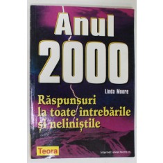 ANUL 2000 , RASPUNSURI LA TOATE INTREBARILE SI NELINISTILE de LINDA MOORE , 2000