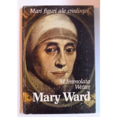 MARI FIGURI ALE CREDINTEI - MARY WARD de IMMOLTA WETTER , 1997