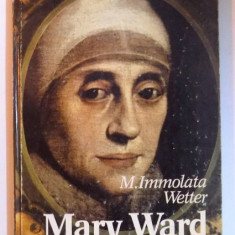 MARI FIGURI ALE CREDINTEI - MARY WARD de IMMOLTA WETTER , 1997