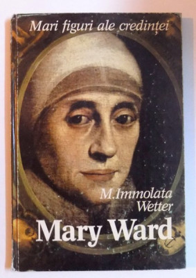 MARI FIGURI ALE CREDINTEI - MARY WARD de IMMOLTA WETTER , 1997 foto