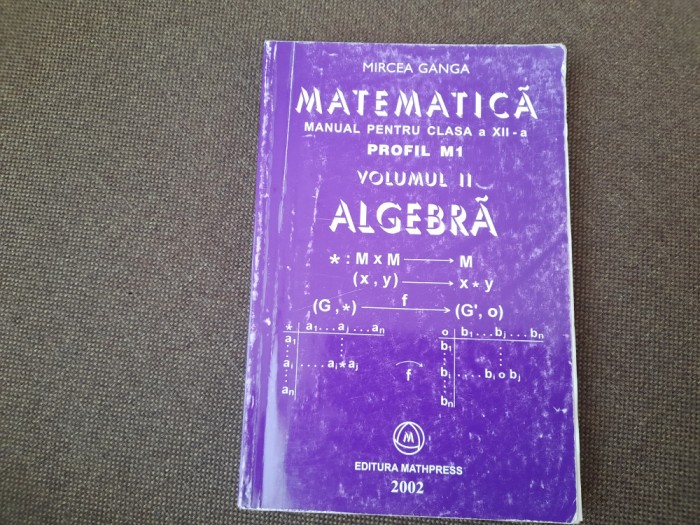 MIRCEA GANGA MATEMATICA MANUAL PENTRU CLASA A XII-A ALGEBRA 2002/M1