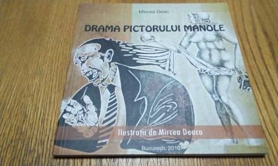 DRAMA PICTORULUI MANOLE - Mircea Deac - Bucuresti, 2010, 103 p. foto