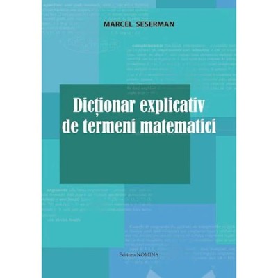 Dictionar explicativ de termeni matematici - Marcel Seserman foto