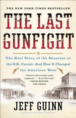 The Last Gunfight: The Real Story of the Shootout at the O.K. Corral-And How It Changed the American West