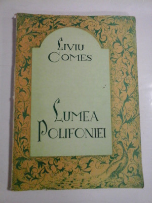 LUMEA POLIFONIEI - Liviu COMES - Bucuresti Editura Muzicala, 1984 foto