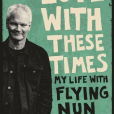 In Love with These Times: My Life with Flying Nun Records