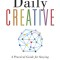 Daily Creative: A Practical Guide for Staying Prolific, Brilliant, and Healthy