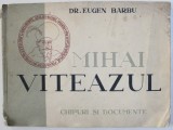 MIHAI VITEAZUL de DR. EUGEN BARBU , CHIPURI SI DOCUMENTE * EDITIE INTERBELICA