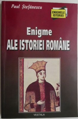 Enigme ale istoriei romane &amp;ndash; Paul Stefanescu foto
