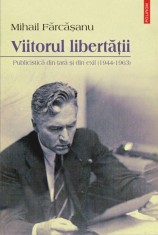 Viitorul libertatii. Publicistica din tara si din exil (1944-1963) - Polirom