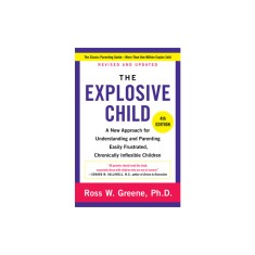 The Explosive Child Updated and Revised Edition: A New Approach for Understanding and Parenting Easily Frustrated, Chronically Inflexible Children
