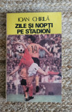 ZILE SI NOPTI PE STADION -IOAN CHIRILA