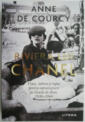 Riviera lui Chanel. Viata, iubirea si lupta pentru supravietuire pe Coasta de Azur (1930-1944) &amp;ndash; Anne de Courcy foto