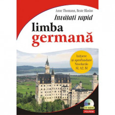 Invatati rapid limba germana. Initiere si aprofundare: nivelurile A1, A2, B1, Anne Thomann, Beate Blasius