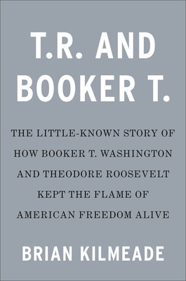 T.R. and Booker T.: The Little-Known Story of How Booker T. Washington and Theodore Roosevelt Kept the Flame of American Freedom Alive