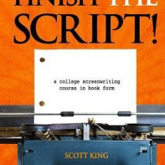 Finish the Script!: A College Screenwriting Course in Book Form