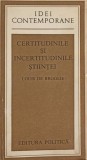 Certitudinile si Incertitudinile Stiintei - Louis de Broglie, 1980, Filosofie, Stiinta, Idei Contemporane, Editura Politica