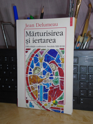 JEAN DELUMEAU - MARTURISIREA SI IERTAREA . DIFICULTATILE CONFESIUNII , 1998 # foto