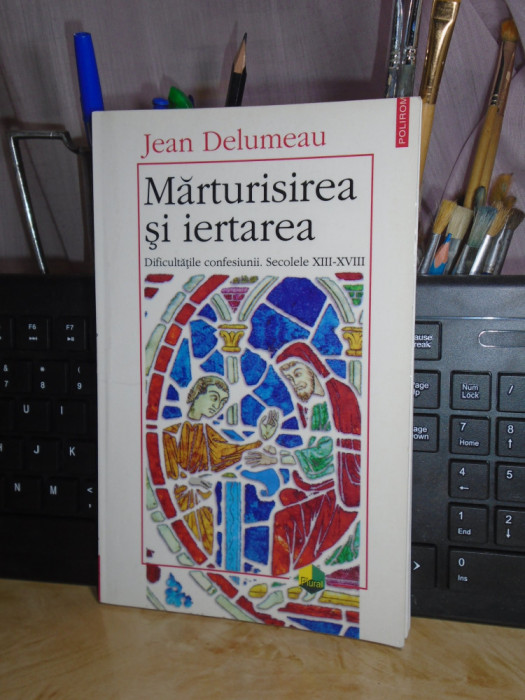 JEAN DELUMEAU - MARTURISIREA SI IERTAREA . DIFICULTATILE CONFESIUNII , 1998 #