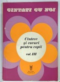 CANTATI CU NOI , CANTECE SI CORURI PENTRU COPII , VOLUMUL III , 1981 , PARTITURI CU TEXT