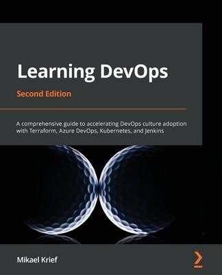 Learning DevOps - Second Edition: A comprehensive guide to accelerating DevOps culture adoption with Terraform, Azure DevOps, Kubernetes, and Jenkins foto