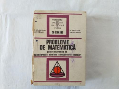 L. Pirsan C. Ionescu-Tiu N. Mihaileanu E. Rogai - Probleme de matematica pentru examenele de bacalaureat si admitere in invatamantul superior foto