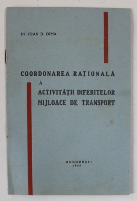 COORDONAREA RATIONALA A ACTIVITATII DIFERITELOR MIJLOACE DE TRANSPORT de Dr. IOAN D. DIMA , 1940 foto