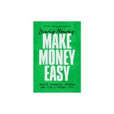 Make Money Easy: Create Financial Freedom and Live a Richer Life