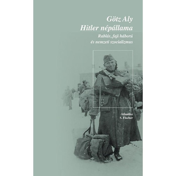 Hitler n&eacute;p&aacute;llama - Rabl&aacute;s, faji h&aacute;bor&uacute; &eacute;s nemzeti szocializmus - G&ouml;tz Aly
