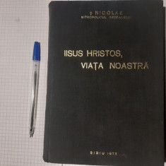 IISUS HRISTOS,VIATA NOASTRA-NICOLAE MITROPOLITUL ARDEALULUI CU DEDICATIE-1973.