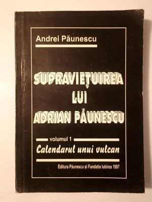 Andrei Păunescu - Supraviețuirea lui Adrian Păunescu (vol. 1: Calendarul unui vulcan) foto