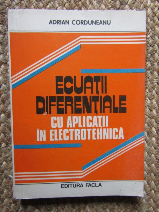 ECUATII DIFERENTIALE CU APLICATII IN ELECTROTEHNICA-ADRIAN CORDUNEANU