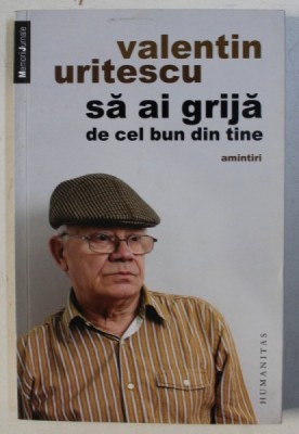 SA AI GRIJA DE CEL BUN DIN TINE - amintiri de VALENTIN URITESCU , 2013 foto