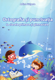 Ortografia si punctuatia la clasele primare si gimnaziale - Adina Grigore, 2015, Alte materii, Clasa 4, Ars Libri
