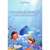 Ortografia si punctuatia la clasele primare si gimnaziale - Adina Grigore