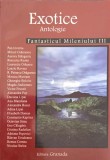 EXOTICE. ANTOLOGIE. FANTASTICUL MILENIULUI III-PAN IZVERNA SI COLAB.-243836