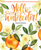 Hello, Watercolor!: Creative Techniques and Inspiring Projects for the Beginning Artist