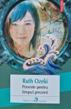 Cumpara ieftin Poveste pentru timpul prezent - 2013 - Ruth Ozeki (XC155)